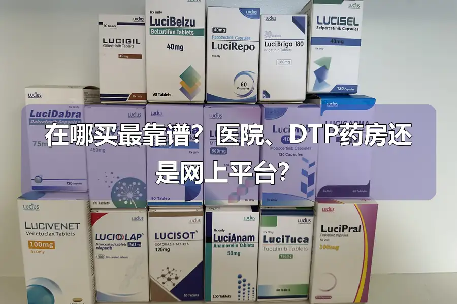 在哪买最靠谱？医院、DTP药房还是网上平台？